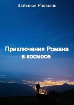 Обложка книги «Приключение Романа в космосе» — Рафаэль Шабанов