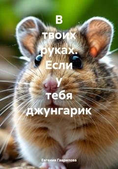 Обложка книги «В твоих руках. Если у тебя джунгарик» — Евгения Викторовна Гаврилова
