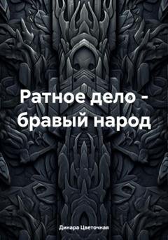 Обложка книги «Ратное дело – бравый народ» — Динара Цветочная