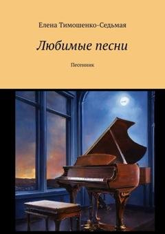 Обложка книги «Любимые песни. Песенник» — Елена Тимошенко-Седьмая