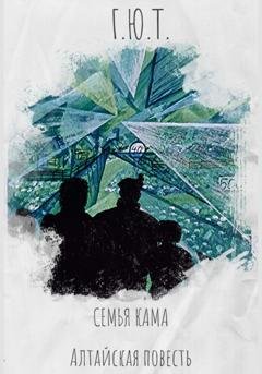 Обложка книги «Семья кама. Алтайская повесть» — Г. Ю. Т.