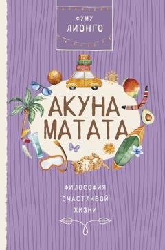Обложка книги «Акуна Матата. Философия счастливой жизни» — Лионго Фуму