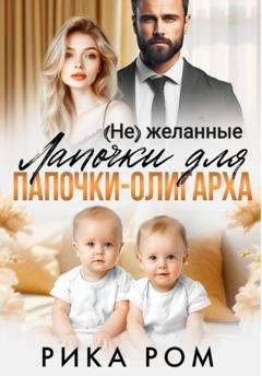 Обложка книги «(Не) желанные лапочки для папочки-олигарха» — Рика Ром