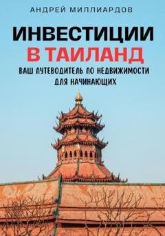 Обложка книги «Инвестиции в Таиланд. Ваш путеводитель по недвижимости для начинающих» — Андрей Миллиардов