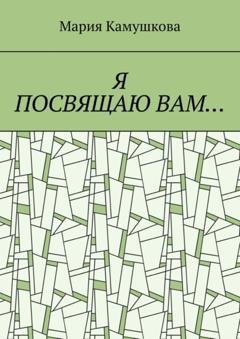 Обложка книги «Я посвящаю вам…» — Мария Камушкова