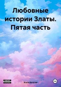 Обложка книги «Любовные истории Златы. Пятая часть» — Агата Богатая