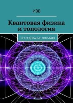 Обложка книги «Квантовая физика и топология. Исследование формулы» — ИВВ