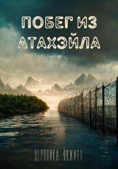 Обложка книги «Побег из Атахэйла» — Вероника Петровна Якжина