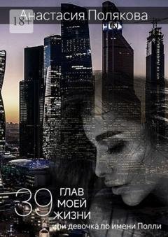 Обложка книги «39 Глав моей жизни, или Девочка по имени Полли» — Анастасия Полякова