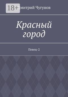 Обложка книги «Красный город. Певец-2» — Дмитрий Чугунов