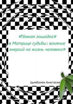 Обложка книги ««Тёмная лошадка» в Матрице судьбы: влияние энергий на жизнь человека» — Анастасия Сергеевна Цымбалюк