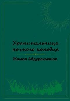Обложка книги «Хранительница ночного колодца» — Жамол Мухаммадович Абдурахманов