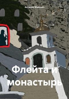 Обложка книги «Флейта и монастырь» — Антонио Микулич