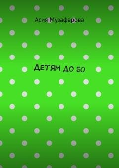 Обложка книги «Детям до 50» — Асия Музафарова