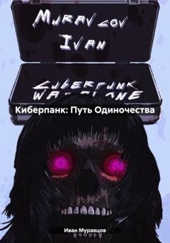 Обложка книги «Киберпанк: Путь Одиночества» — Иван Муравцов