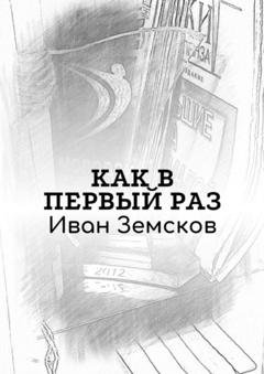 Обложка книги «Как в первый раз» — Иван Романович Земсков