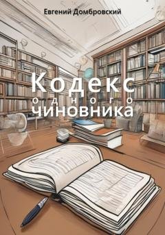 Обложка книги «Кодекс одного чиновника» — Евгений Домбровский