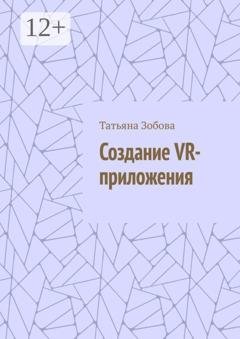 Обложка книги «Создание VR-приложения» — Татьяна Зобова