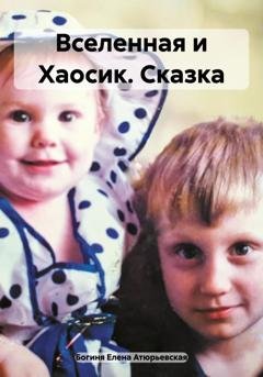 Обложка книги «Вселенная и Хаосик. Сказка» — Богиня Елена Атюрьевская