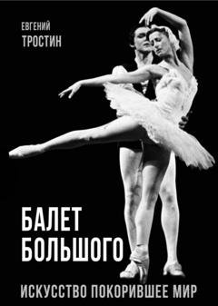 Обложка книги «Балет Большого. Искусство, покорившее мир» — Евгений Тростин