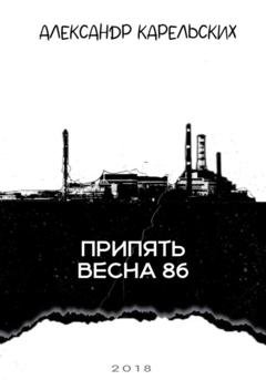 Обложка книги «Припять. Весна 86» — Александр Карельских
