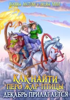 Обложка книги «Как найти перо Жар-птицы. Декабрь прилагается» — Ксения Алексеевна Лестова