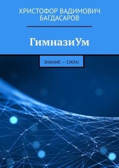 Обложка книги «ГимназиУм. Знание – сила!» — Христофор Вадимович Багдасаров