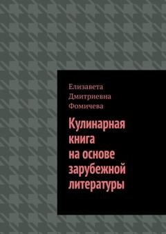 Обложка книги «Кулинарная книга на основе зарубежной литературы» — Елизавета Дмитриевна Фомичева