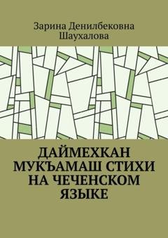 Обложка книги «Даймехкан мукъамаш. Стихи на Чеченском языке» — Зарина Денилбековна Шаухалова