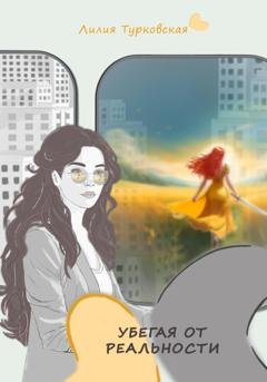 Обложка книги «Убегая от реальности» — Лилия Турковская