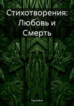 Обложка книги «Стихотворения: Любовь и Смерть» — Кайли Пад