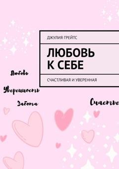 Обложка книги «Любовь к себе. Счастливая и уверенная» — Джулия Грейтс
