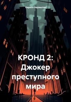 Обложка книги «КРОНД 2: Джокер преступного мира» — Кирилл Юрьевич Неумытов