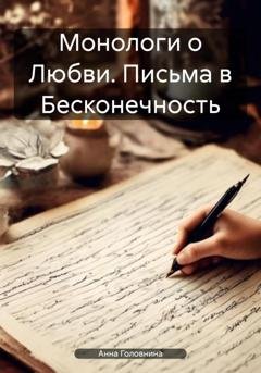 Обложка книги «Монологи о Любви. Письма в Бесконечность» — Анна Головнина