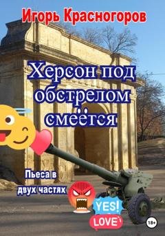 Обложка книги «Херсон под обстрелом смеётся» — Игорь Валентинович Красногоров