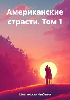 Обложка книги «Американские страсти. Том 1» — Изабелла Шампанская