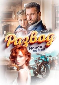 Обложка книги «Развод. Новая семья» — Лика П.