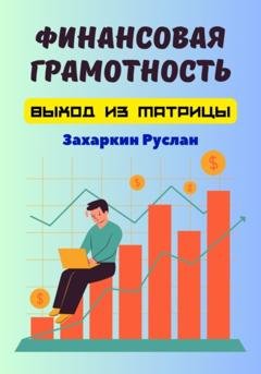 Обложка книги «Финансовая грамотность. Выход из матрицы» — Руслан Игоревич Захаркин