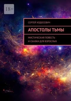 Обложка книги «Апостолы тьмы. Мистическая повесть и сказки для взрослых» — Сергей Ходосевич