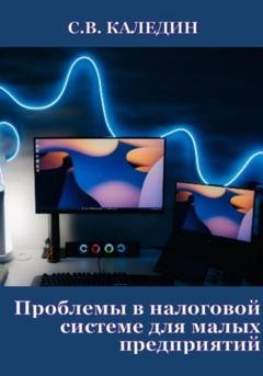 Обложка книги «Проблемы в налоговой системе для малых предприятий» — Сергей Каледин