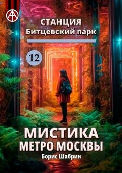 Обложка книги «Станция Битцевский парк 12. Мистика метро Москвы» — Борис Шабрин