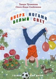 Обложка книги «Вверх ногами белый свет. Стихи для детей» — Тамара Васильевна Чухманова
