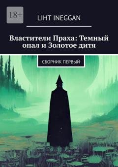 Обложка книги «Властители Праха: Темный опал и Золотое дитя. Сборник Первый» — Liht Ineggan