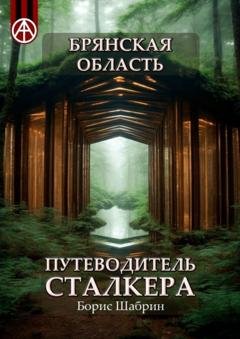 Обложка книги «Брянская область. Путеводитель сталкера» — Борис Шабрин