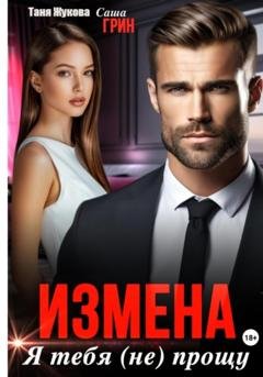 Обложка книги «Измена. Я тебя (не) прощу!» — Саша Грин