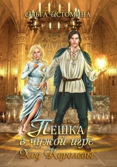 Обложка книги «Пешка в чужой игре. Ход королевы» — Ольга Истомина