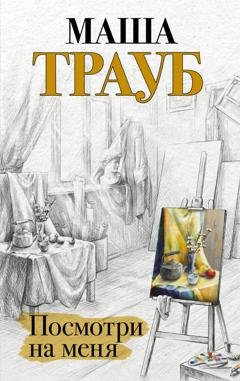 Обложка книги «Посмотри на меня» — Маша Трауб
