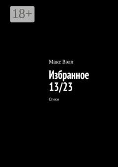 Обложка книги «Избранное 13/23. Стихи» — Макс Вэлл