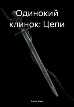 Обложка книги «Одинокий клинок: Цепи» — Алеис Кетч