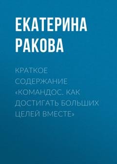 Обложка книги «Краткое содержание «Командос. Как достигать больших целей вместе»» — Екатерина Ракова